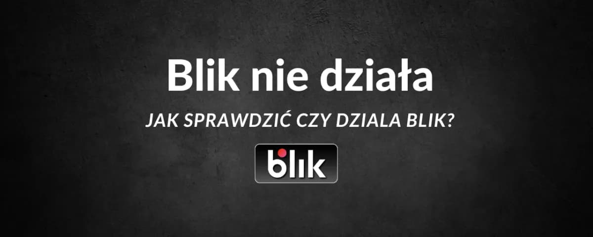 BLIK nie działa? Sprawdź, co robić w przypadku awarii płatności
